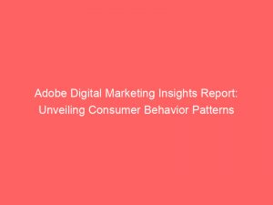 adobe digital marketing insights report unveiling consumer behavior patterns 349442 1