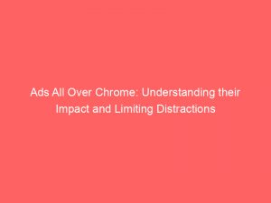 ads all over chrome understanding their impact and limiting distractions 349530 1