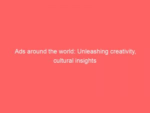 ads around the world unleashing creativity cultural insights 349602 1