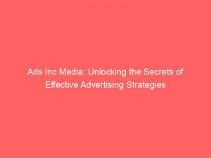 ads inc media unlocking the secrets of effective advertising strategies 351742 1