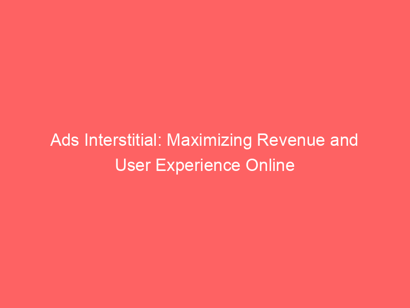 ads interstitial maximizing revenue and user experience online 351494 1