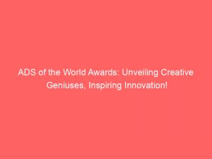 ads of the world awards unveiling creative geniuses inspiring innovation 351466 1