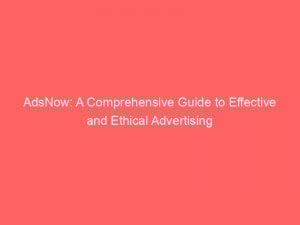 adsnow a comprehensive guide to effective and ethical advertising 351592 1