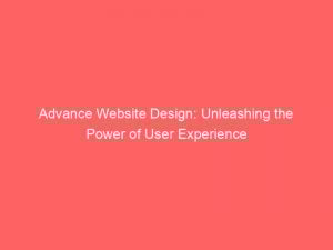 Advance Website Design: Unleashing the Power of User Experience 1 advance website design unleashing the power of user experience 351678 1