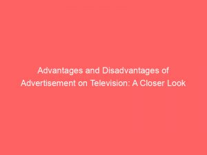 advantages and disadvantages of advertisement on television a closer look 351768 1
