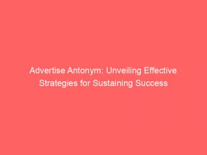 advertise antonym unveiling effective strategies for sustaining success 352070 1
