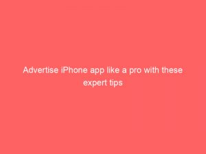 advertise iphone app like a pro with these expert tips 352374 1