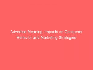 advertise meaning impacts on consumer behavior and marketing strategies 353002 1