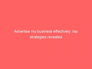 advertise my business effectively top strategies revealed 352476 1