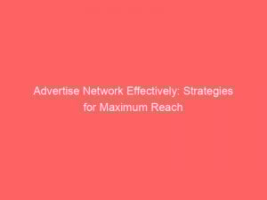 Advertise Network Effectively Strategies For Maximum Reach 352542 1