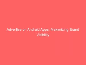 advertise on android apps maximizing brand visibility 352608 1