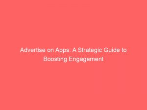 advertise on apps a strategic guide to boosting engagement 352614 1