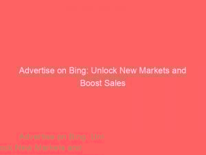advertise on bing unlock new markets and boost sales 352588 1