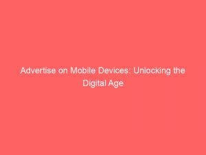 advertise on mobile devices unlocking the digital age 352938 1