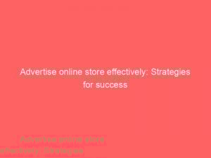 advertise online store effectively strategies for success 353084 1