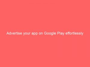 advertise your app on google play effortlessly 353300 1