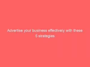 advertise your business effectively with these 5 strategies 353338 1
