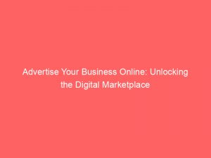 Advertise Your Business Online: Unlocking the Digital Marketplace 1 advertise your business online unlocking the digital marketplace 353344 1