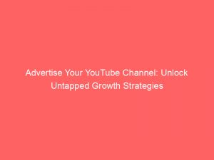 advertise your youtube channel unlock untapped growth strategies 353442 1