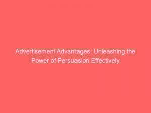 Advertisement Advantages Unleashing The Power Of Persuasion Effectively 353532 1