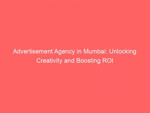 Advertisement Agency in Mumbai: Unlocking Creativity and Boosting ROI 1 advertisement agency in mumbai unlocking creativity and boosting roi 353632 1
