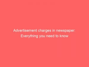 advertisement charges in newspaper everything you need to know 353764 1