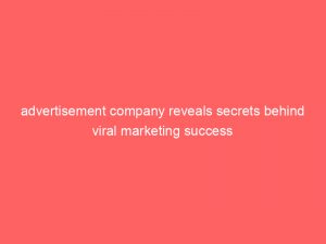 advertisement company reveals secrets behind viral marketing success 353776 1