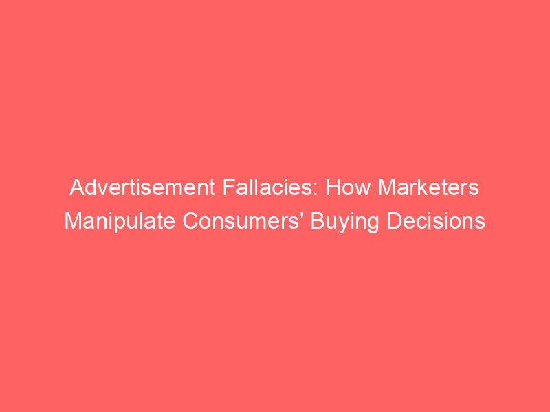 advertisement-fallacies-how-marketers-manipulate-consumers-buying