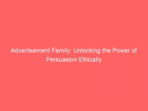 advertisement family unlocking the power of persuasion ethically 354202 1