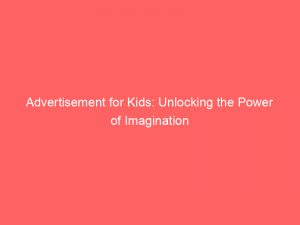 advertisement for kids unlocking the power of imagination 354300 1