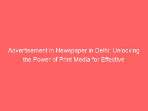 advertisement in newspaper in delhi unlocking the power of print media for effective marketing 354654 1