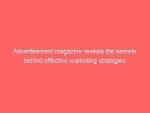 advertisement magazine reveals the secrets behind effective marketing strategies 354756 1