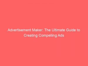 advertisement maker the ultimate guide to creating compelling ads 354784 1