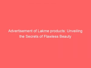 advertisement of lakme products unveiling the secrets of flawless beauty 354947