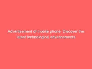 advertisement of mobile phone discover the latest technological advancements 354974 1