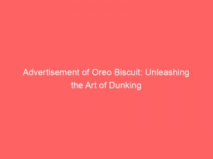 advertisement of oreo biscuit unleashing the art of dunking 358587 1
