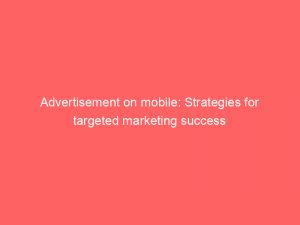 advertisement on mobile strategies for targeted marketing success 358595 1