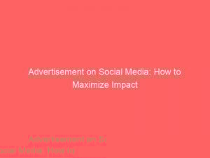 Advertisement On Social Media How To Maximize Impact 358577 1
