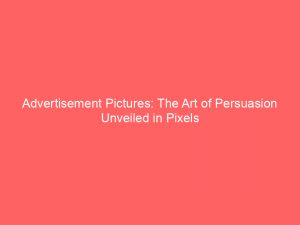 advertisement pictures the art of persuasion unveiled in pixels 358701 1