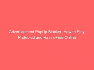 advertisement popup blocker how to stay protected and hasslefree online 358677 1