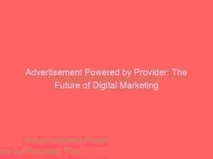 Advertisement Powered by Provider: The Future of Digital Marketing 1 advertisement powered by provider the future of digital marketing 358691 1
