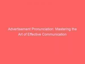 advertisement pronunciation mastering the art of effective communication 358749 1