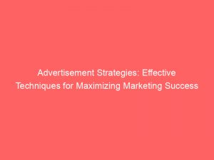 advertisement strategies effective techniques for maximizing marketing success 358757 1