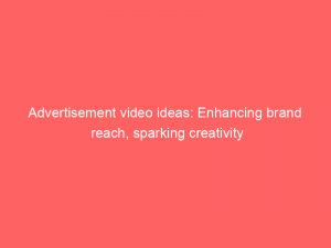 advertisement video ideas enhancing brand reach sparking creativity 358995 1