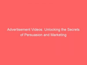 advertisement videos unlocking the secrets of persuasion and marketing 358965 1