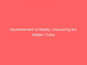 Advertisement vs Reality: Uncovering the Hidden Truths 1 advertisement vs reality uncovering the hidden truths 359007 1