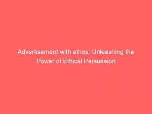 advertisement with ethos unleashing the power of ethical persuasion 359001 1