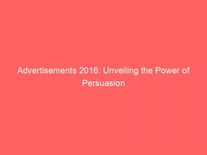 advertisements 2016 unveiling the power of persuasion 359237 1