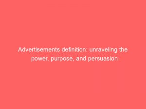 advertisements definition unraveling the power purpose and persuasion 359205 1