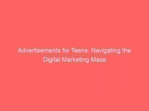 advertisements for teens navigating the digital marketing maze 359325 1